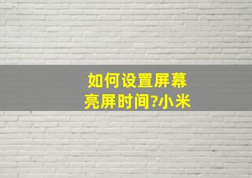 如何设置屏幕亮屏时间?小米