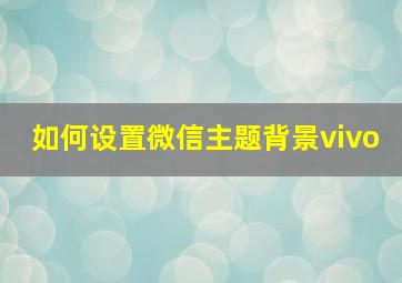 如何设置微信主题背景vivo