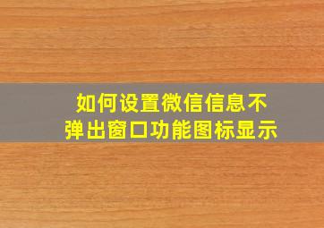 如何设置微信信息不弹出窗口功能图标显示