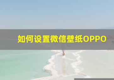 如何设置微信壁纸OPPO