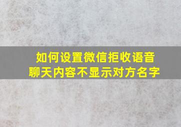 如何设置微信拒收语音聊天内容不显示对方名字