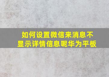 如何设置微信来消息不显示详情信息呢华为平板