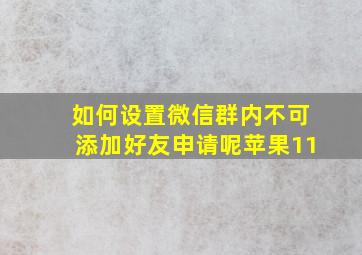 如何设置微信群内不可添加好友申请呢苹果11