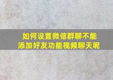 如何设置微信群聊不能添加好友功能视频聊天呢