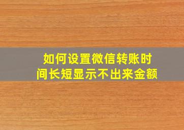 如何设置微信转账时间长短显示不出来金额