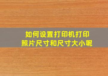 如何设置打印机打印照片尺寸和尺寸大小呢