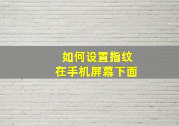 如何设置指纹在手机屏幕下面