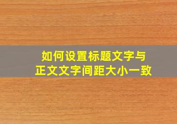 如何设置标题文字与正文文字间距大小一致