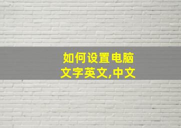 如何设置电脑文字英文,中文