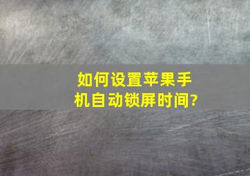 如何设置苹果手机自动锁屏时间?