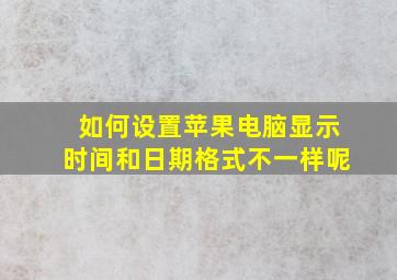 如何设置苹果电脑显示时间和日期格式不一样呢