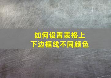 如何设置表格上下边框线不同颜色