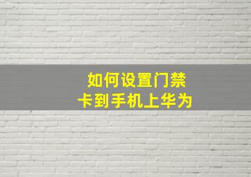 如何设置门禁卡到手机上华为