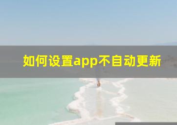 如何设置app不自动更新