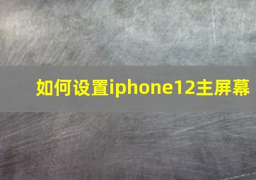 如何设置iphone12主屏幕