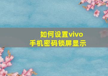 如何设置vivo手机密码锁屏显示