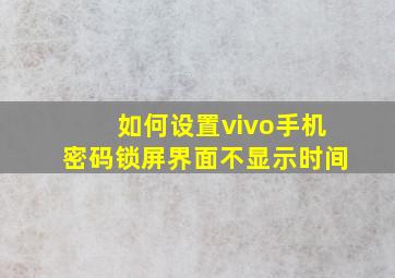 如何设置vivo手机密码锁屏界面不显示时间