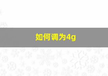 如何调为4g