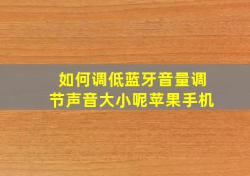 如何调低蓝牙音量调节声音大小呢苹果手机