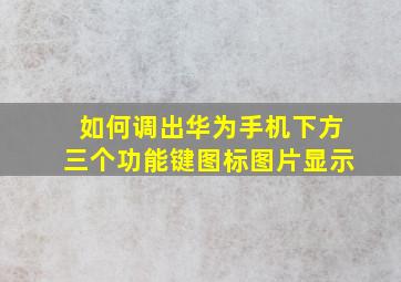 如何调出华为手机下方三个功能键图标图片显示