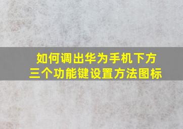 如何调出华为手机下方三个功能键设置方法图标