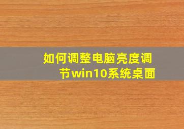 如何调整电脑亮度调节win10系统桌面