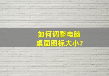 如何调整电脑桌面图标大小?