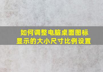 如何调整电脑桌面图标显示的大小尺寸比例设置