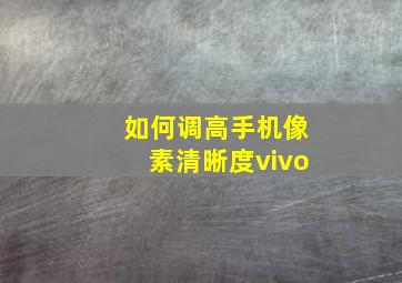 如何调高手机像素清晰度vivo