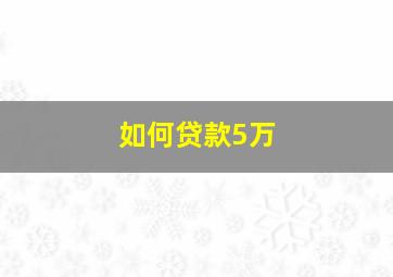 如何贷款5万