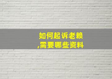 如何起诉老赖,需要哪些资料