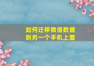 如何迁移微信数据到另一个手机上面