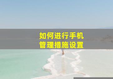 如何进行手机管理措施设置