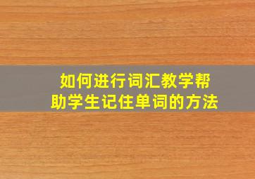 如何进行词汇教学帮助学生记住单词的方法