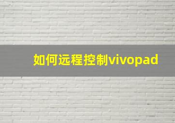 如何远程控制vivopad