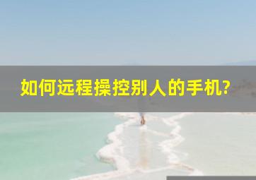 如何远程操控别人的手机?