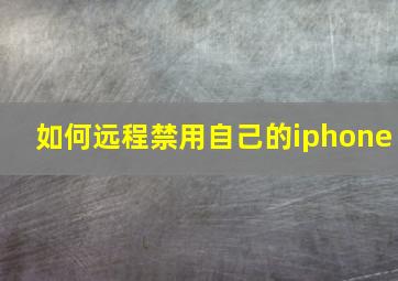 如何远程禁用自己的iphone