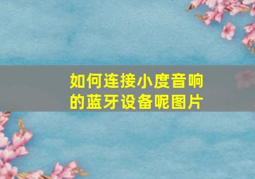 如何连接小度音响的蓝牙设备呢图片