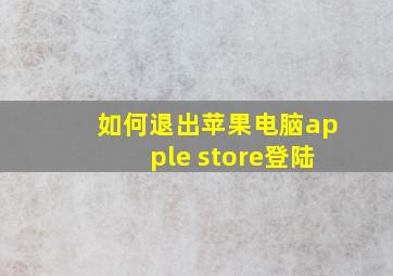 如何退出苹果电脑apple store登陆