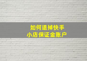 如何退掉快手小店保证金账户