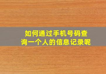 如何通过手机号码查询一个人的信息记录呢