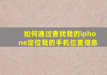 如何通过查找我的iphone定位我的手机位置信息