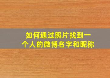 如何通过照片找到一个人的微博名字和昵称