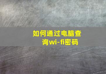 如何通过电脑查询wi-fi密码