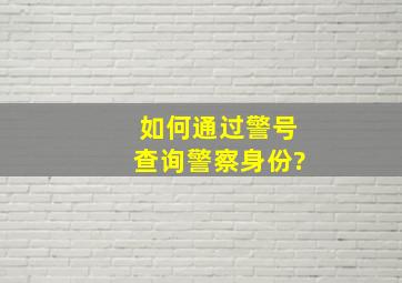 如何通过警号查询警察身份?