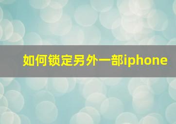 如何锁定另外一部iphone