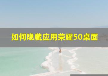 如何隐藏应用荣耀50桌面