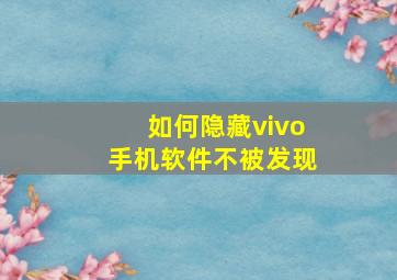 如何隐藏vivo手机软件不被发现