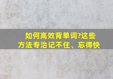 如何高效背单词?这些方法专治记不住、忘得快