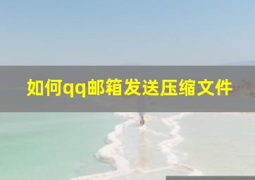 如何qq邮箱发送压缩文件